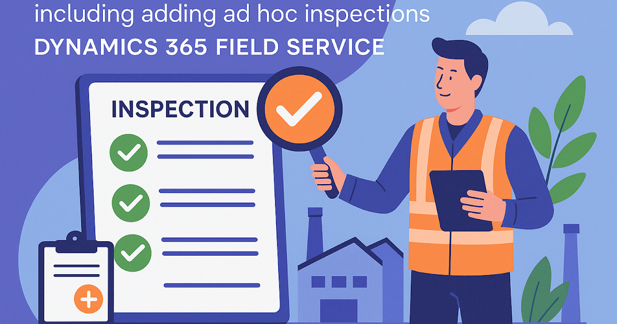 Dynamics 365 Field Service : Perform inspections, including adding ad hoc inspections
