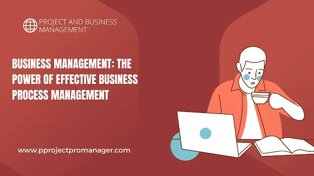 Business Management The Power of Effective Business Process Management