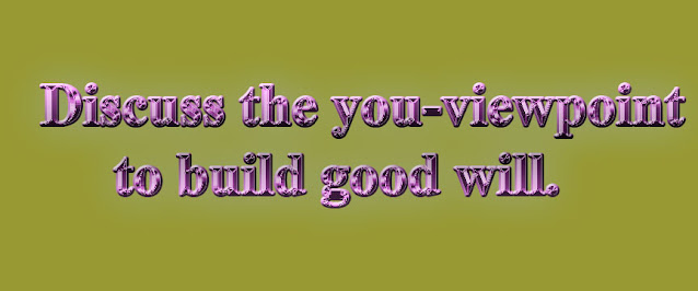 Discuss the you-viewpoint to build good will.
