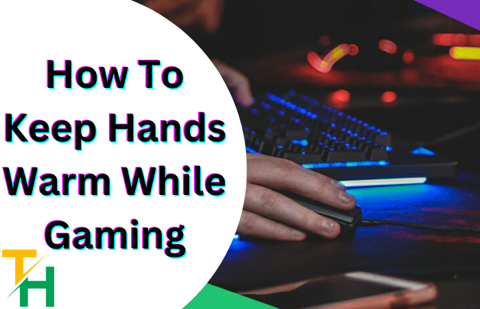 How To Keep Hands Warm While Gaming