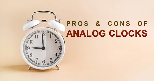 Pros and Cons of Analog Clocks | Advantages and Disadvantages of Analog Clocks