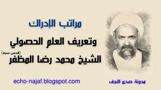 مراتب الإدراك وتعريف العلم الحصولي - الشيخ محمد رضا المظفر (قدس سره)