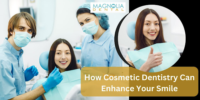 Cosmetic Dentistry Can Enhance Your Smile - Magnolia Dental
