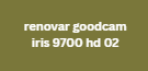 renovar goodcam iris 9700 hd 02