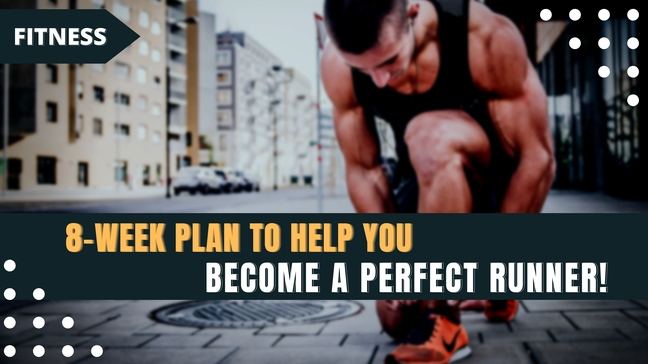 8-WEEK PLAN TO HELP YOU BECOME A PERFECT RUNNER