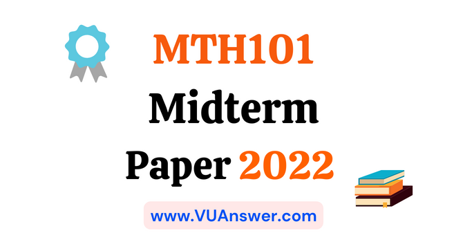 MTH101 Current Midterm Papers 2022