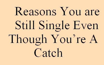 Reasons You are  still Single Even Though You’re A Catch