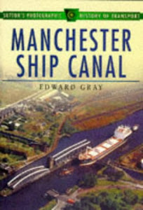 The Manchester Ship Canal in Old Photographs (Sutton's Photographic History of Transport)