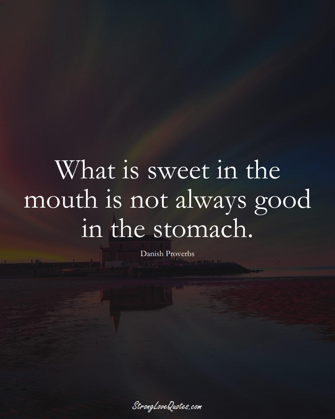 What is sweet in the mouth is not always good in the stomach. (Danish Sayings);  #EuropeanSayings