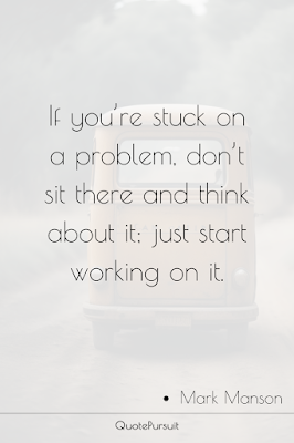If you’re stuck on a problem, don’t sit there and think about it; just start working on it.