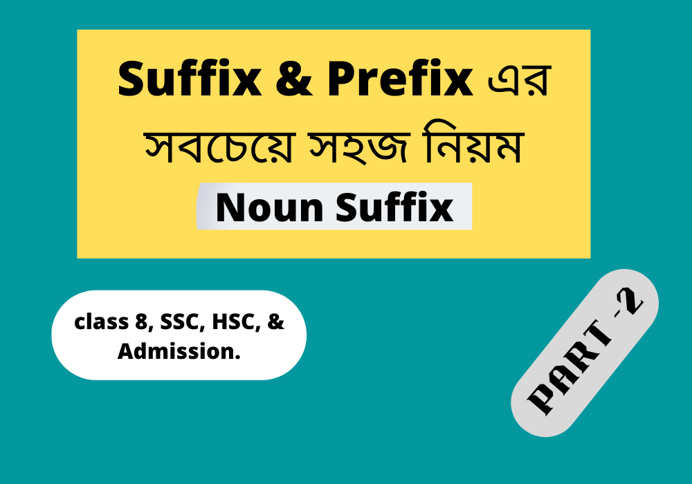 Noun Suffixes:  Noun: শব্দের শেষে নিম্নলিখিত Suffix গুলো থেকে Noun চেনা যায়:→     (-tion, -ment, -ness, -hood, -dom, -ship, -th, -ity,-gy, -phy, -my, -ure, -cy, -tude, -mony, -nce,-age, -er, -or, -sion, -ist, -ee, -ism).