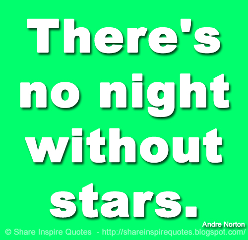 There's no night without stars. ~Andre Norton