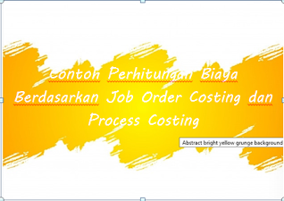 Contoh Perhitungan Biaya Berdasarkan Job Order Costing dan Process Costing