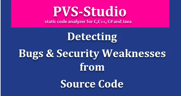 PVS-Studio - Detecting bugs and Security Weaknesses from Source Code