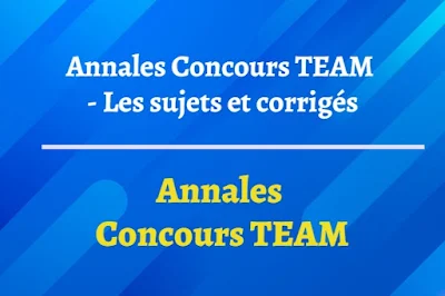 Annales Concours TEAM - Les Sujets et Corrigés