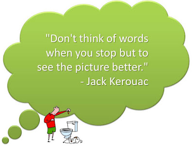 Don't think of words when you stop but to see the picture better - Jack Kerouac
