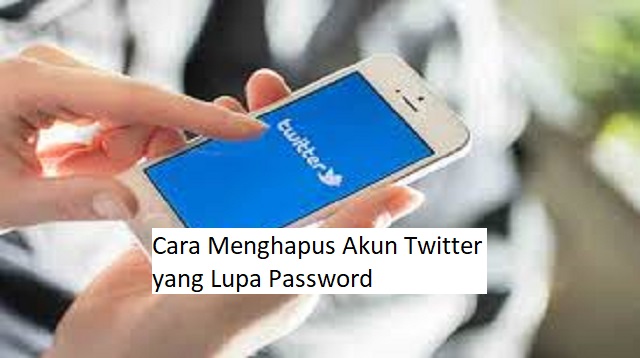 Cara Menghapus Akun Twitter yang Lupa Password Cara Menghapus Akun Twitter yang Lupa Password Terbaru