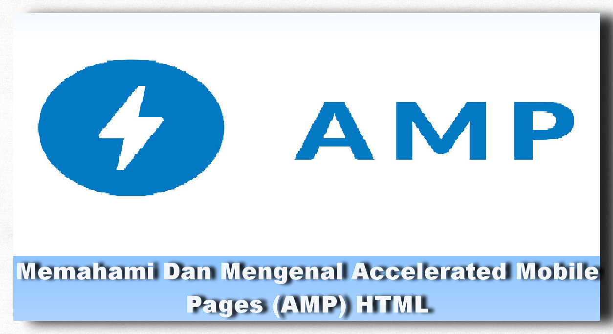 Memahami Dan Mengenal Accelerated Mobile Pages (AMP) HTML