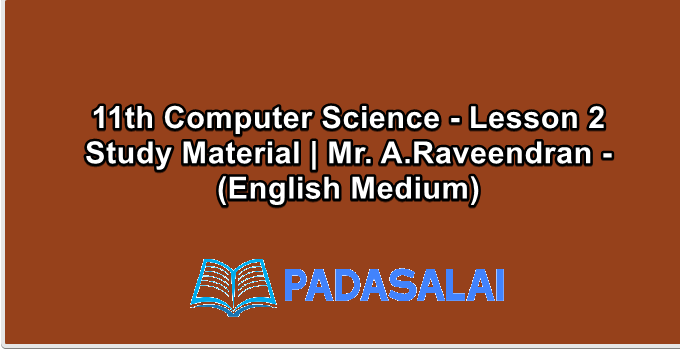 11th Computer Science - Lesson 2 Study Material | Mr. A.Raveendran - (English Medium)