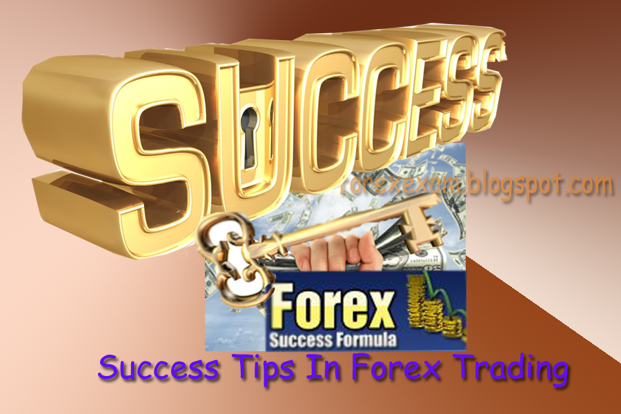 How to Be a Successful Forex Trader ? Just Follow Some Success Tips