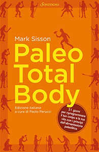 Paleo Total Body: 21 giorni per riprogrammare il tuo corpo con i principi dell'alimentazione paleolitica