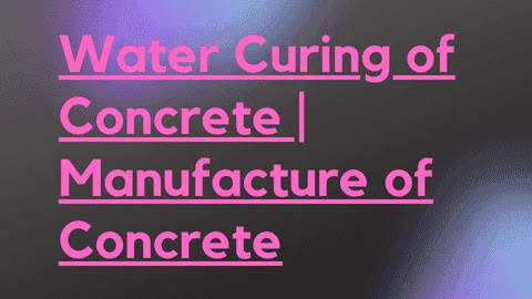 Water Curing of Concrete | Manufacture of Concrete