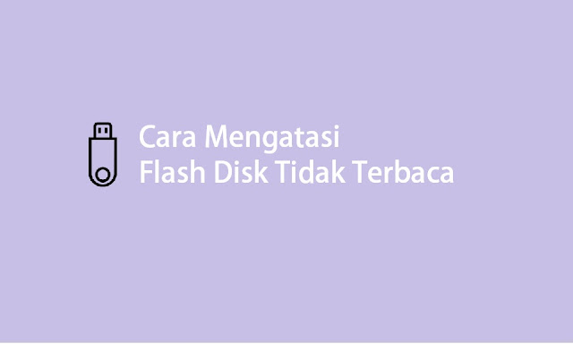 cara mengatasi flash disk tidak terbaca