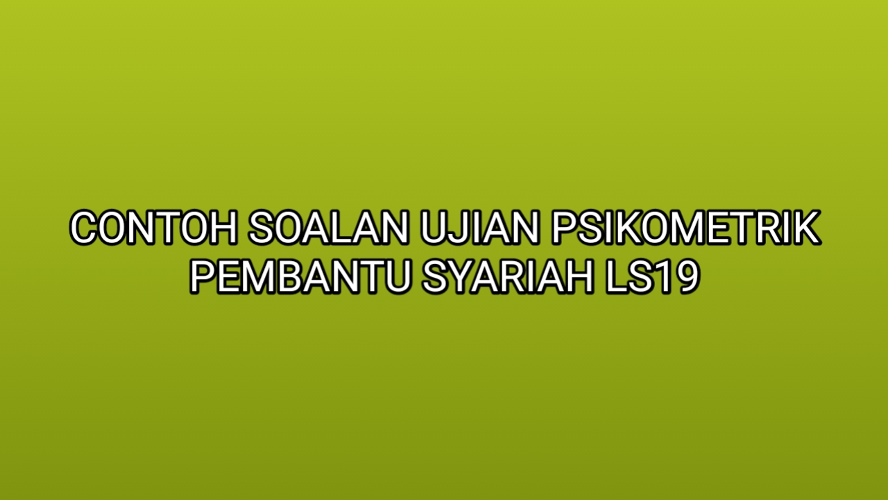 Contoh Soalan Ujian Psikometrik Pembantu Syariah LS19 2019 