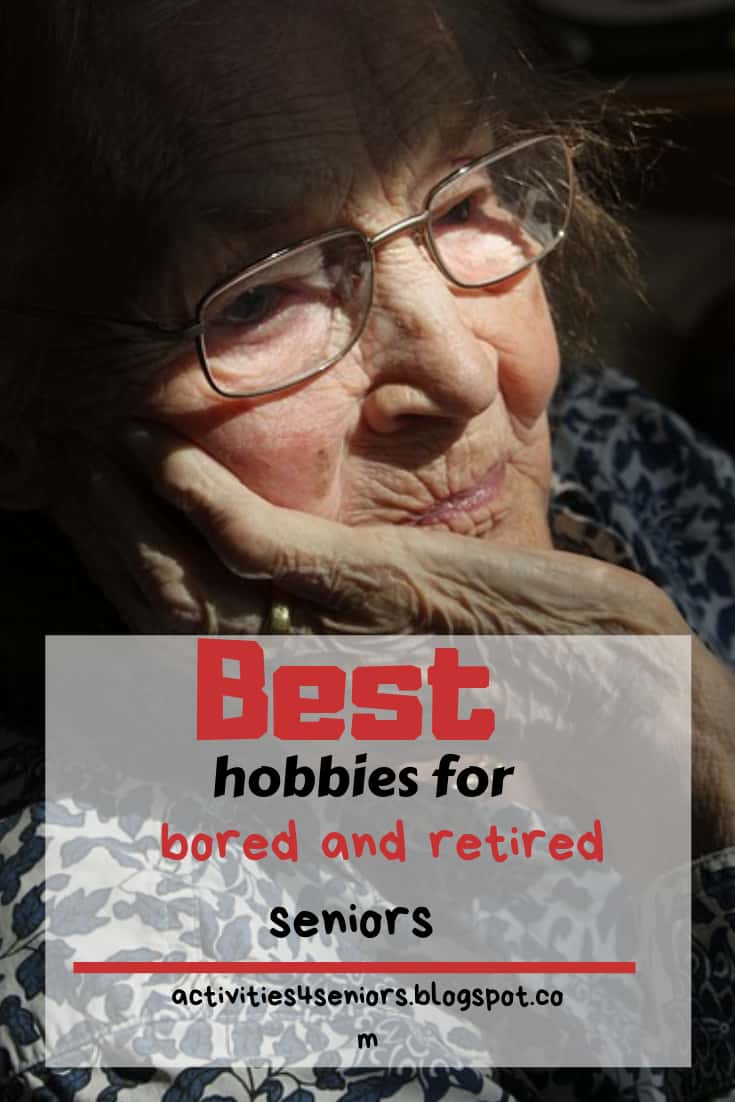 34 Possible Hobbies for Bored and Retired Seniors 