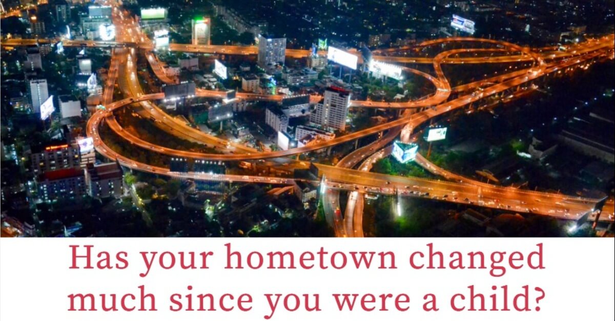 Has your hometown changed much since you were a child