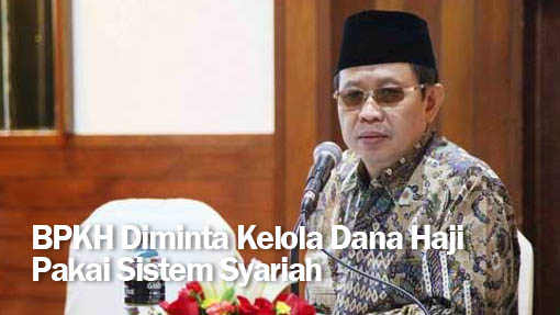 BPKH Diminta Kelola Dana Haji Pakai Sistem Syariah