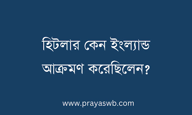 হিটলার কেন ইংল্যান্ড আক্রমণ করেছিলেন