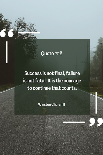 Quote #2: "Success is not final, failure is not fatal: It is the courage to continue that counts." - Winston Churchill