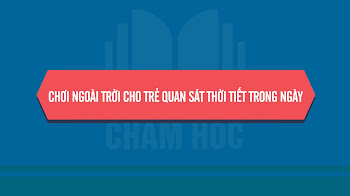 CHƠI NGOÀI TRỜI CHO TRẺ QUAN SÁT THỜI TIẾT TRONG NGÀY