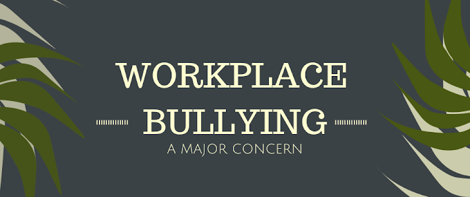 WORKPLACE BULLYING: A MAJOR CONCERN