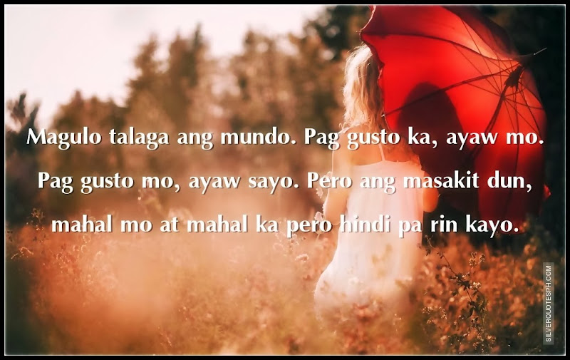 Magulo Talaga Ang Mundo. Pag Gusto Ka, Ayaw Mo. Pag Gusto Mo, Ayaw Sayo, Picture Quotes, Love Quotes, Sad Quotes, Sweet Quotes, Birthday Quotes, Friendship Quotes, Inspirational Quotes, Tagalog Quotes