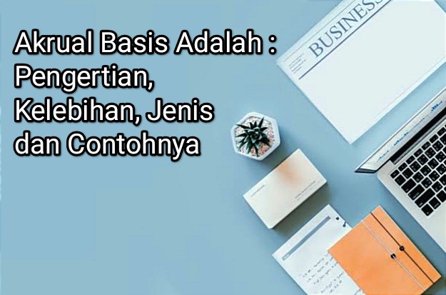 Akrual Basis Adalah : Pengertian, Kelebihan, Jenis dan Contohnya