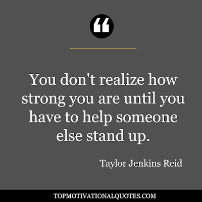 You don't realize how strong you are until you have to help someone else stand up. inspiration - tylor jenkins reid - inspirational quotes and pics