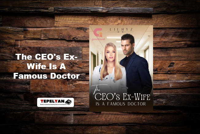 The CEO's Ex-Wife Is A Famous Doctor by LiLhyz: Read Full Chapter Novel