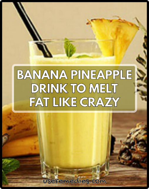 Banana Pineapple Drink To Melt Fat Like Crazy