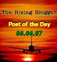Rising Blogger:  Post of the Day: 6/6/2007!