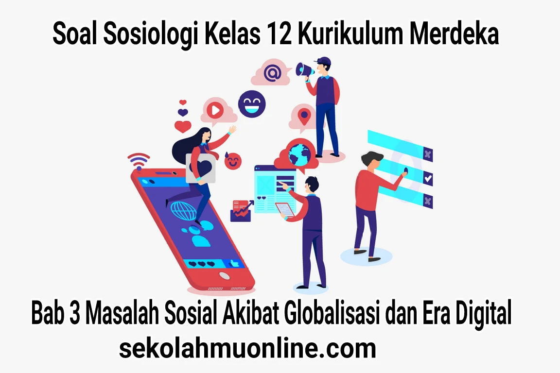 Contoh Soal Sosiologi Kelas 12 Kurikulum Merdeka Bab 3 Masalah Sosial Akibat Globalisasi dan Era Digital Lengkap dengan kunci jawabannya