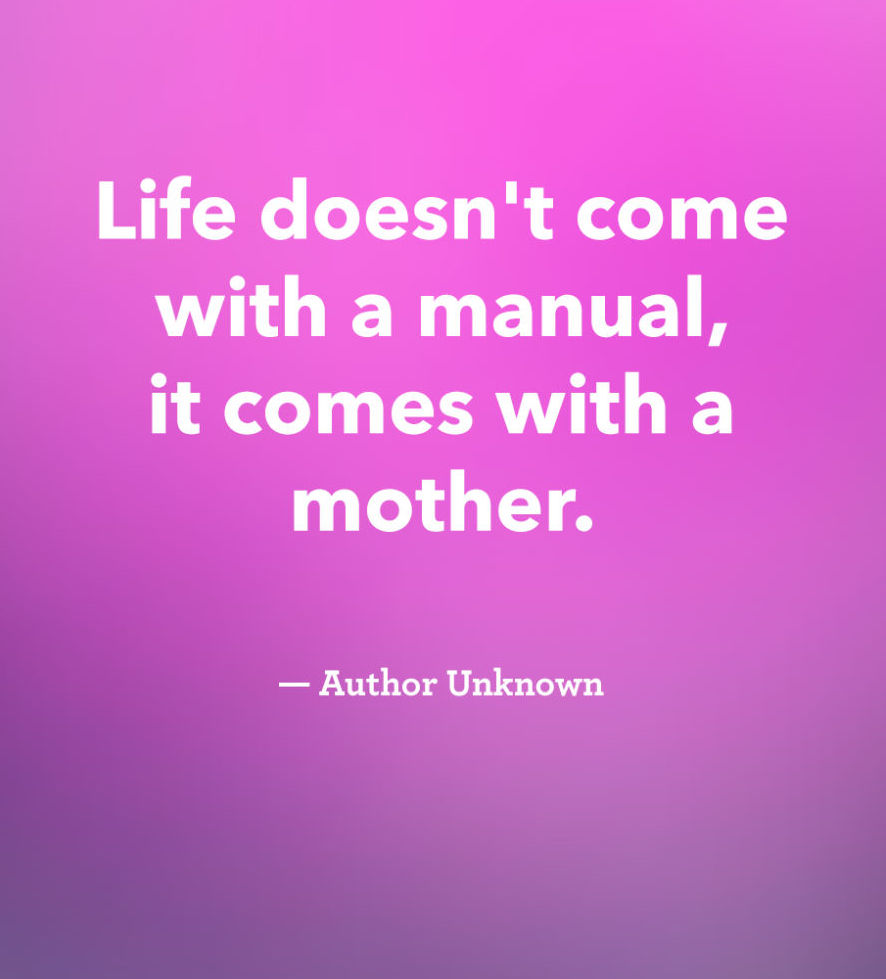 Life doesn t e with a manual it es with a mother