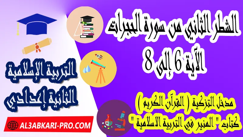 الشطر الثاني من سورة الحجرات – الآية 6 إلى 8 - مدخل التزكية ( القرآن الكريم ) - كتاب "المنير في التربية الاسلامية" السنة الثانية اعدادي , جميع دروس التربية الإسلامية الثانية اعدادي , دروس وملخصات في مادة التربية الإسلامية لتلاميذ السنة الثانية من التعليم الثانوي الإعدادي , وثائق مادة التربية الإسلامية مستوى الثانية إعدادي , جميع دروس التربية الإسلامية للسنة الثانية اعدادي , دروس وتمارين وفروض وامتحانات التربية الإسلامية للسنة الثانية إعدادي , ملخصات لمادة التربية الإسلامية السنة الثانية إعدادي , ملخصات دروس التربية الإسلامية للسنة الثانية اعدادي الدورة الاولى و الدورة الثانية, شروحات و تلخيصات لجميع الدروس , دروس التربية الإسلامية الثانية اعدادي الدورة الاولى , دروس التربية الإسلامية الثانية اعدادي الدورة الثانية , جميع دروس و ملخصات و تمارين وفـــروض التربية الإسلامية الثانية اعدادي , دروس التربية الإسلامية للسنة الثانية إعدادي pdf word , دروس التربية الإسلامية للسنة الثانية إعدادي ppt , تلخيص دروس التربية الإسلامية للسنة الثانية إعدادي pdf word , تمارين وحلول التربية الإسلامية الثانية إعدادي