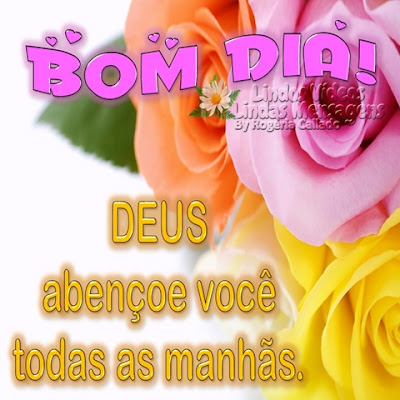 Bom Dia! DEUS abençoe você todas as manhãs.