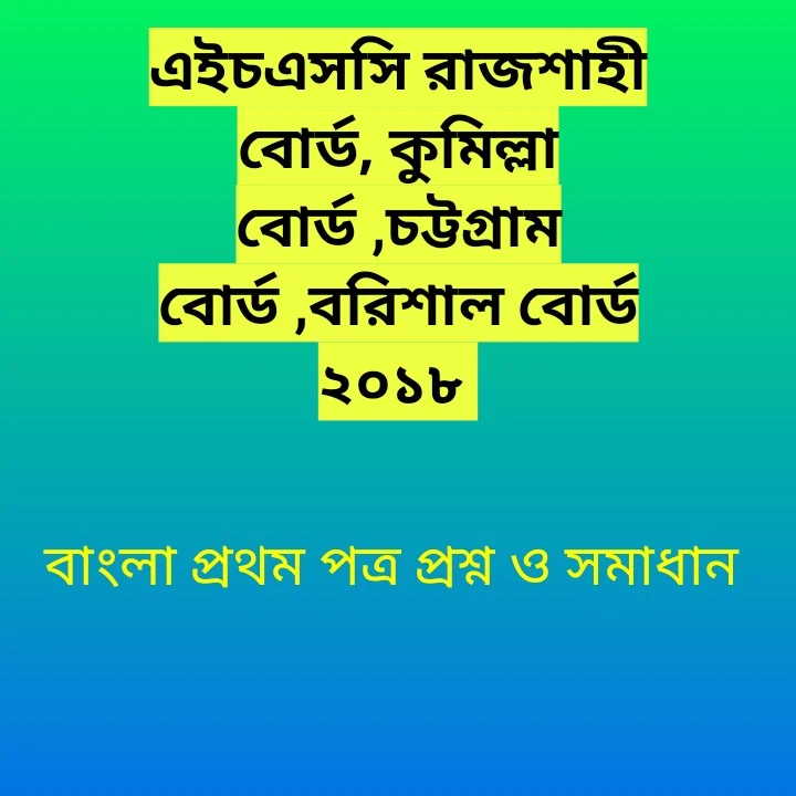 এইচএসসি রাজশাহী বোর্ড, কুমিল্লা বোর্ড ,চট্টগ্রাম বোর্ড ,বরিশাল বোর্ড ২০১৮ এর বাংলা প্রথম পত্র প্রশ্ন ও সমাধান