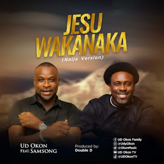 UD Okon Ft. Samsong - Jesu Wakanaka (Naija Version) mp3 Download