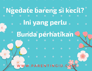 Ngedate Bareng si Kecil? Ini yang Perlu Bunda Perhatikan