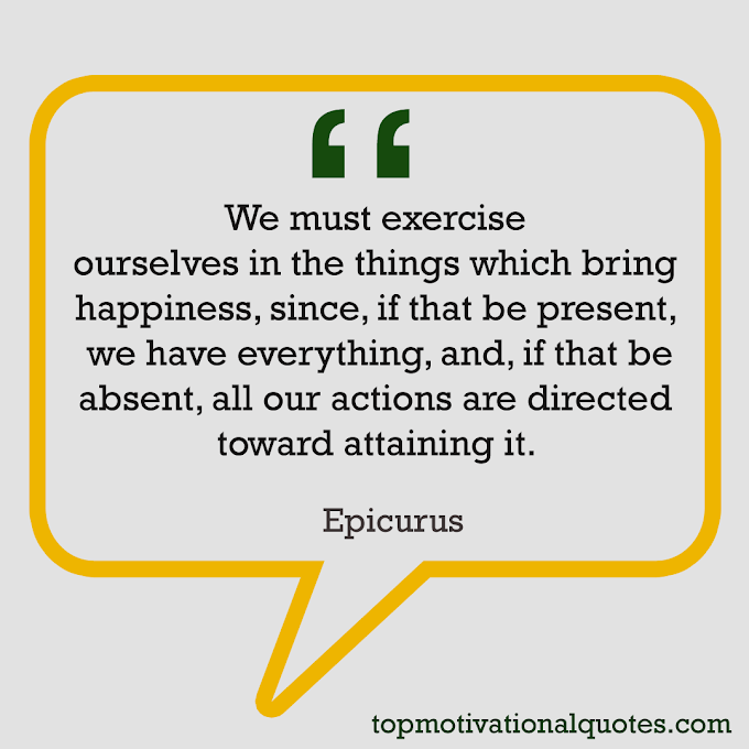 We must exercise ourselves in the things By Epicurus (Motivational Quotes )