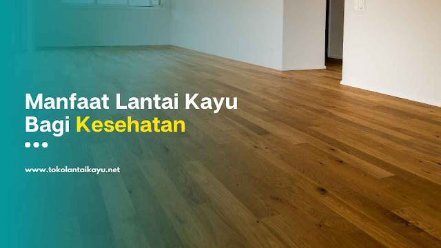 Manfaat Lantai Kayu Bagi Kesehatan